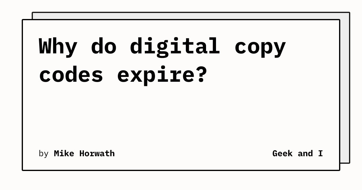 Why do digital copy codes expire? | Geek and I